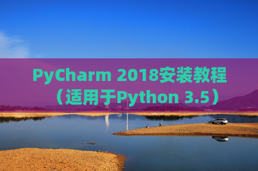 PyCharm 2018安装教程（适用于Python 3.5）